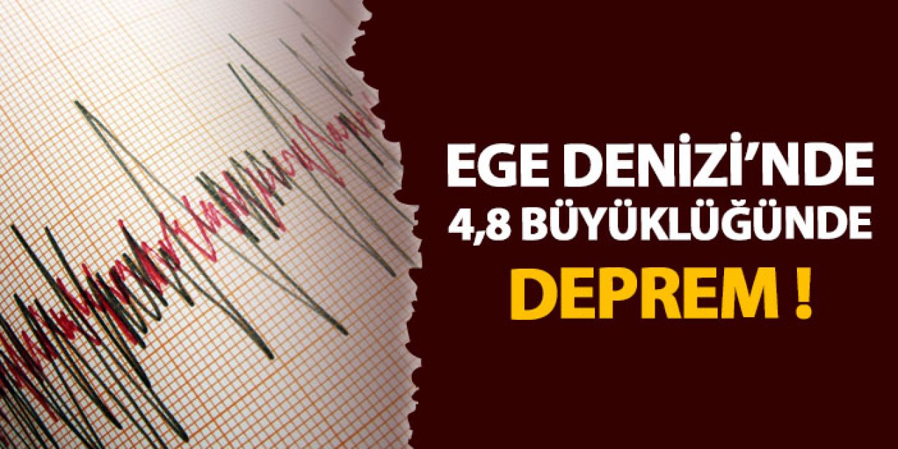 Ege Denizi’nde 4,8 büyüklüğünde deprem !