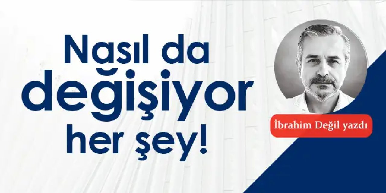 Nasıl da değişiyor her şey!