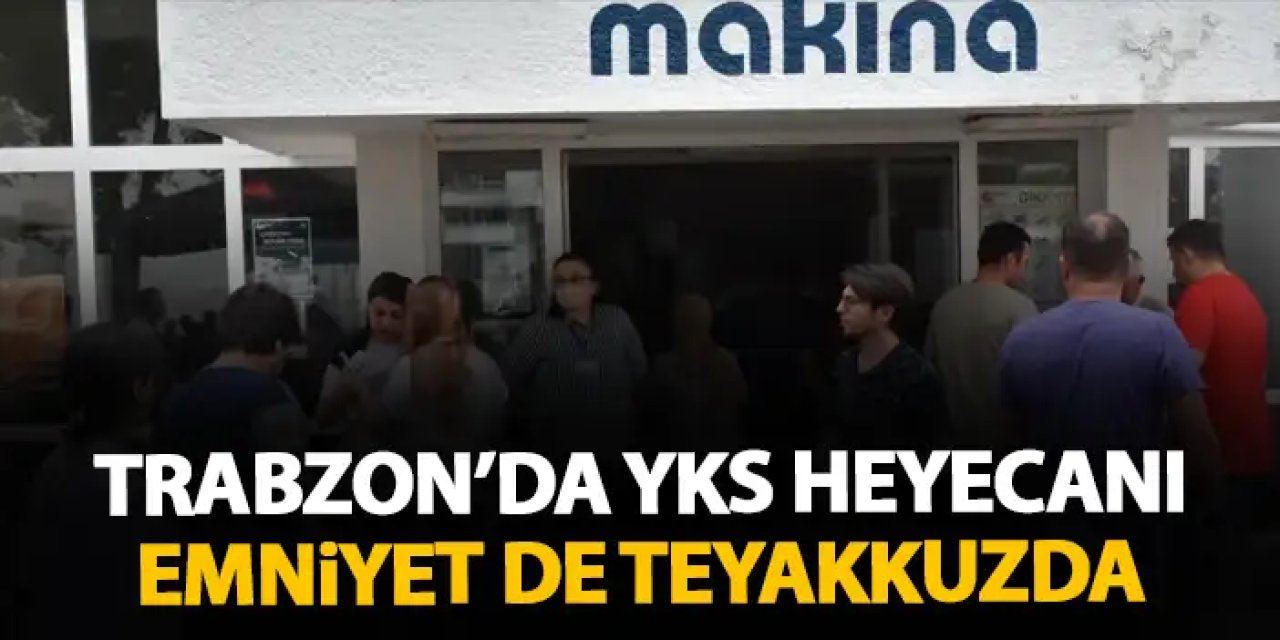 Trabzon’da YKS heyecanı! Emniyet seferber oldu