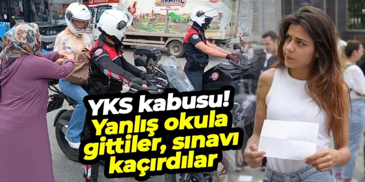 YKS kabusu: Yanlış okula gittiler, sınavı kaçırdılar