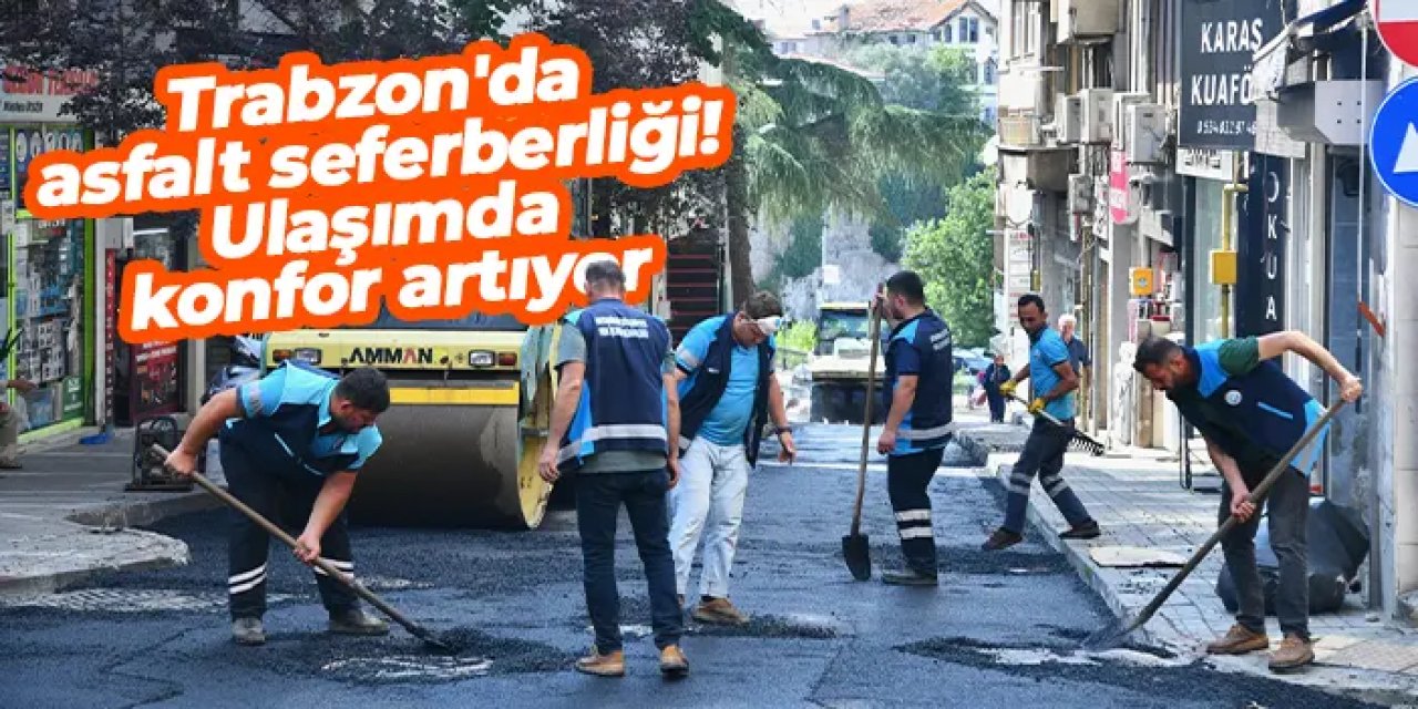 Trabzon'da asfalt seferberliği! Ulaşımda konfor artıyor