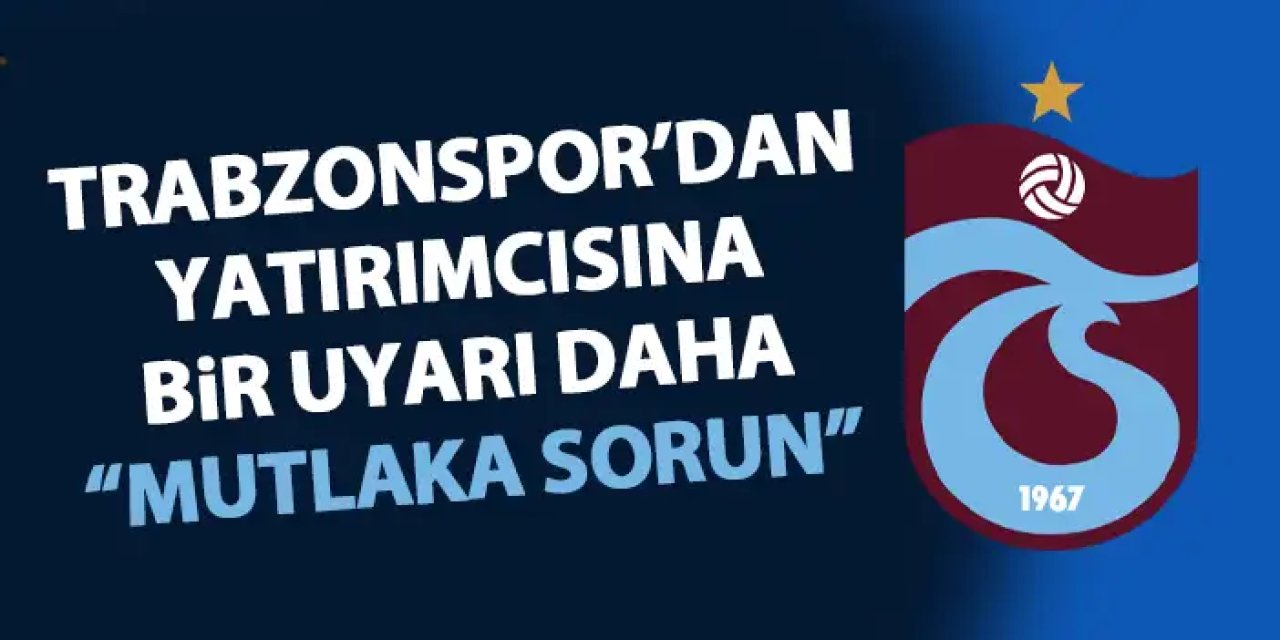 Trabzonspor'dan yatırımcısına bir uyarı daha "Mutlaka sorun"