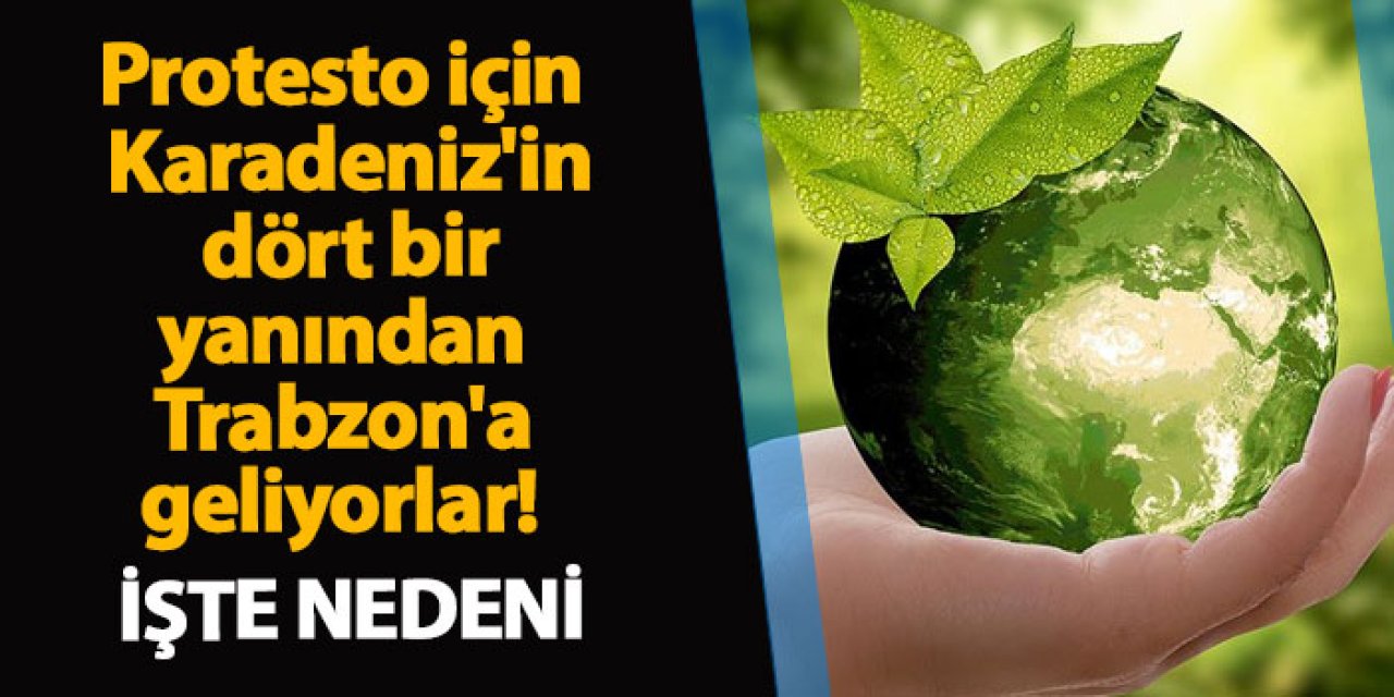 Protesto için Karadeniz'in dört bir yanından Trabzon'a geliyorlar! İŞTE NEDENİ