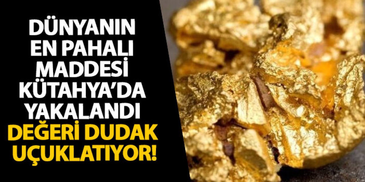 Dünyanın en pahalı maddesi Kütahya’da yakalandı! Değeri dudak uçuklatıyor