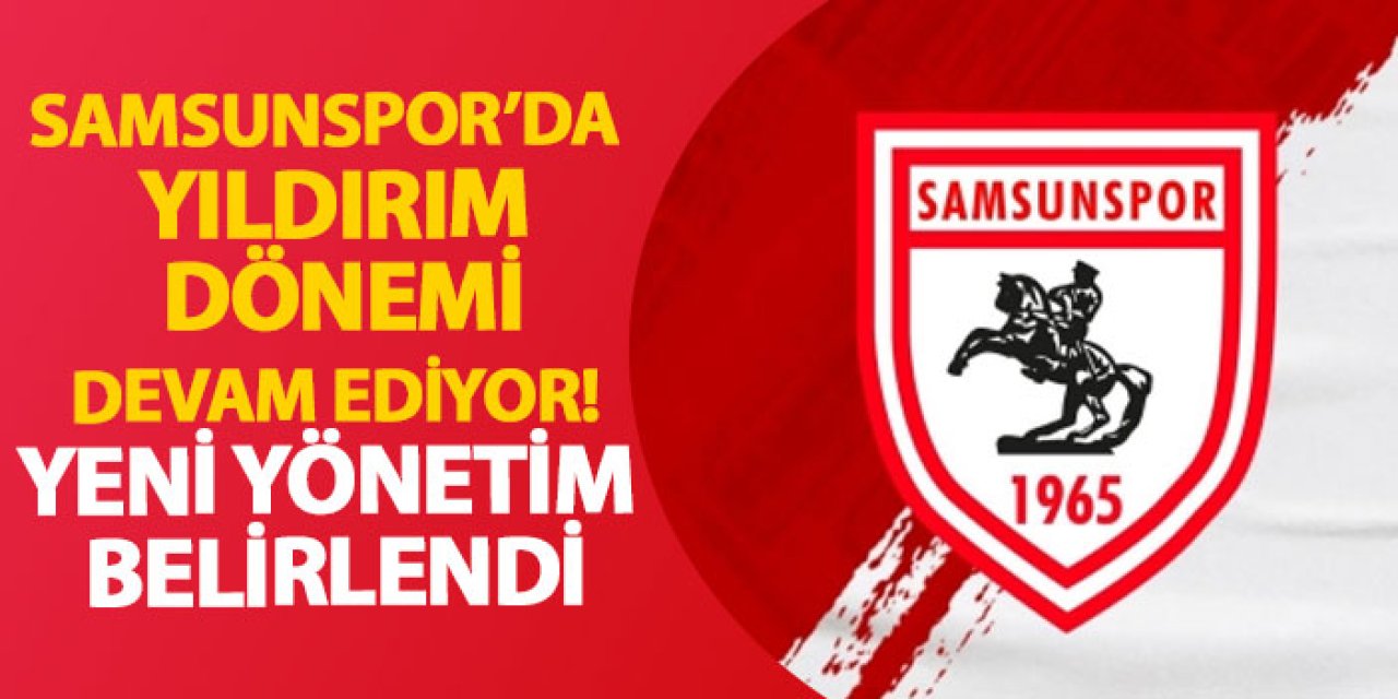 Samsunspor’da Yıldırım dönemi devam ediyor! Yeni yönetim belirlendi