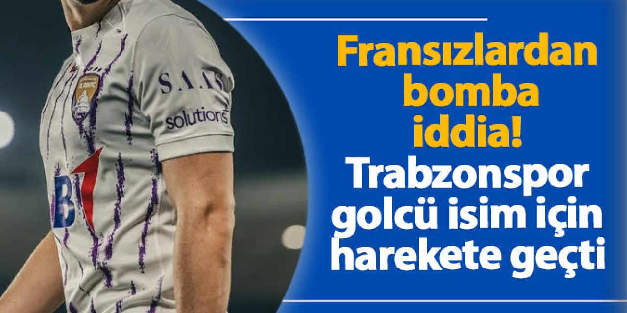 Fransızlardan bomba iddia! Trabzonspor golcü isim için harekete geçti