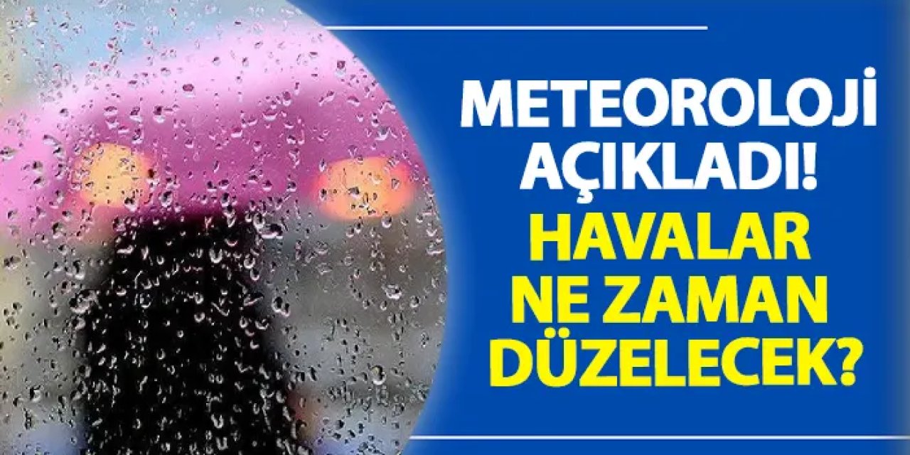 Meteoroloji açıkladı! Havalar ne zaman düzelecek?