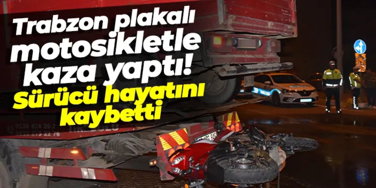 Trabzon plakalı motosikletle kaza yaptı! Sürücü hayatını kaybetti