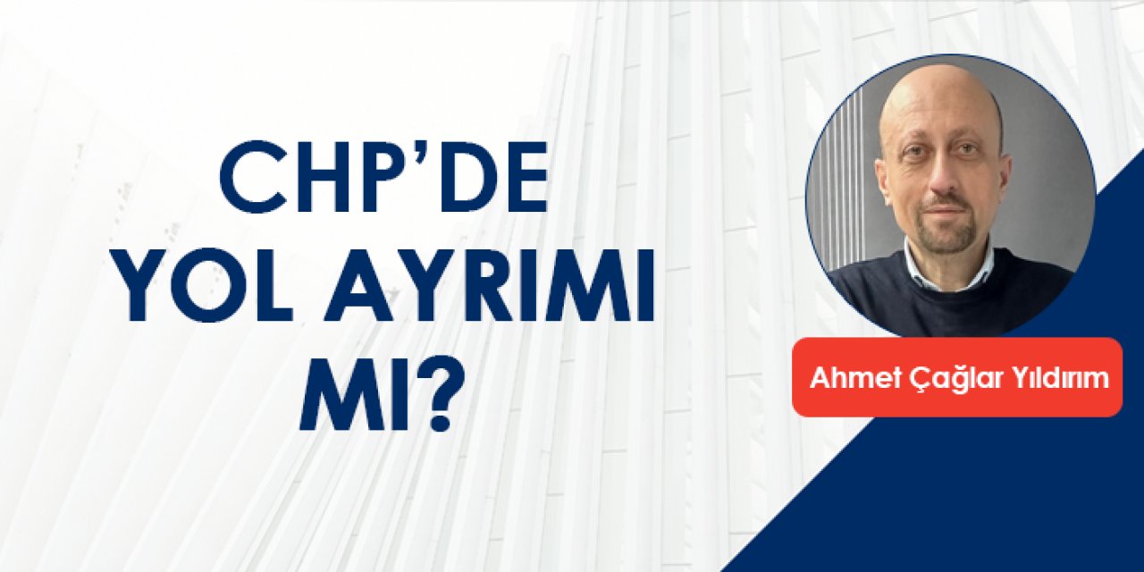 CHP’de yol ayrımı mı?