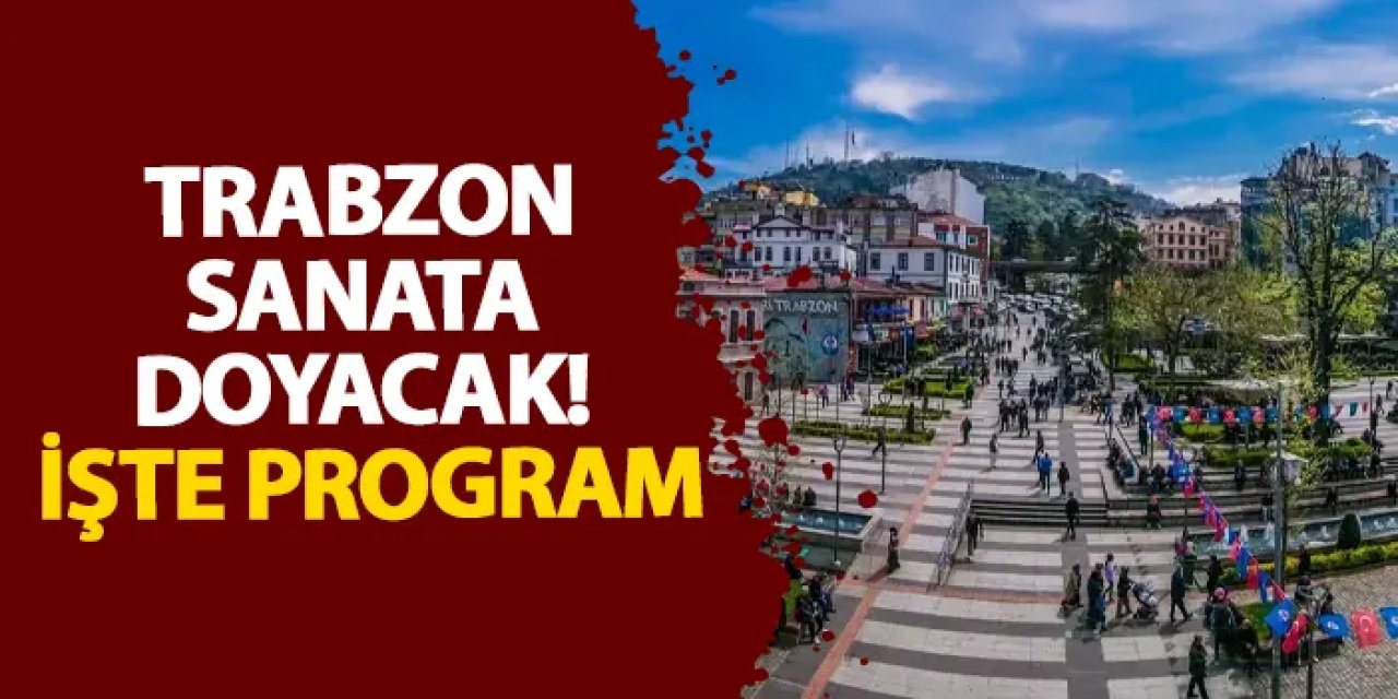 Trabzon sanata doyacak! İşte program