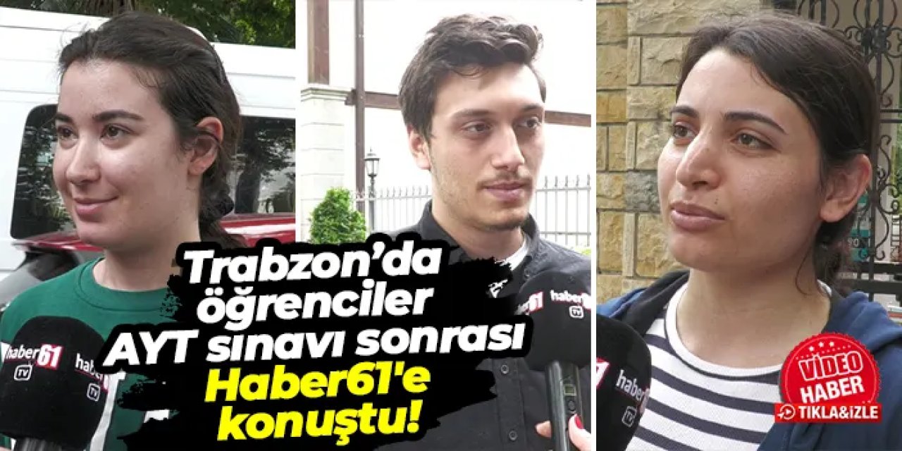 Trabzon’da öğrenciler AYT sınavı sonrası Haber61'e konuştu!