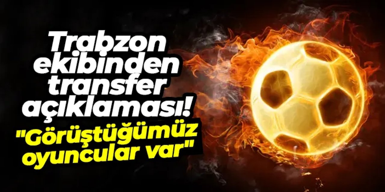 KCT 1461 Trabzon'dan transfer açıklaması! "Görüştüğümüz oyuncular var"