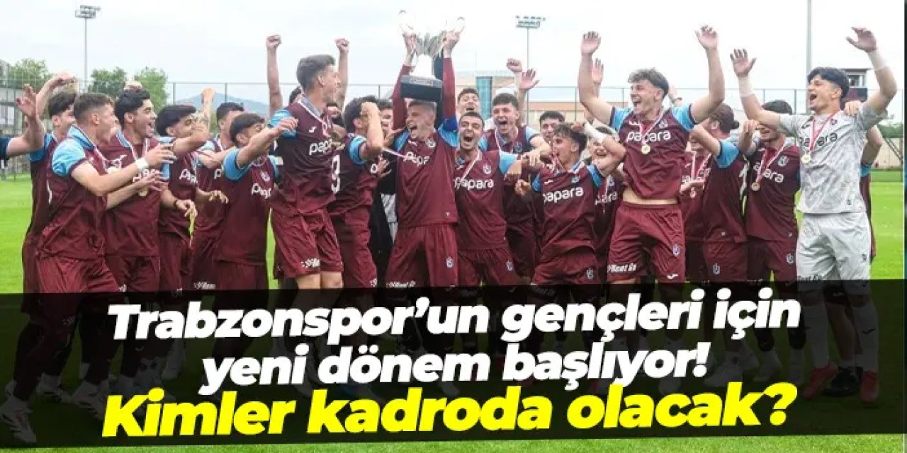 Trabzonspor’un gençleri için yeni dönem başlıyor! Kadroda kimler olacak?