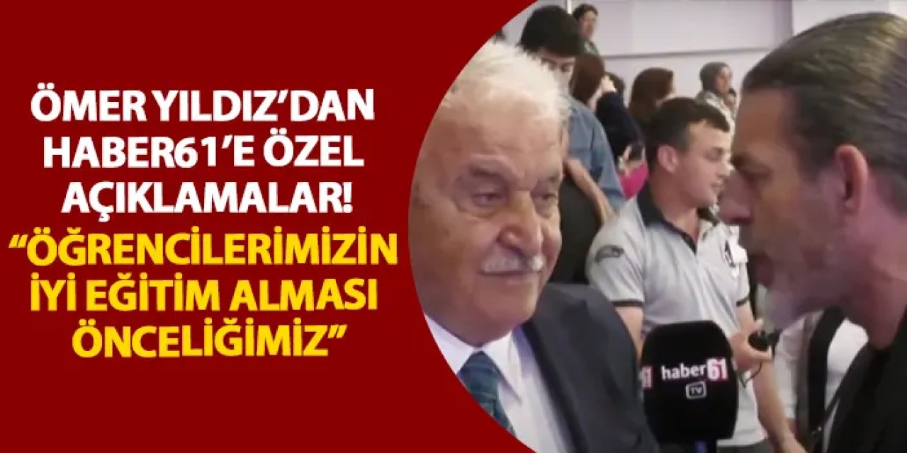 Ömer Yıldız’dan Haber61’e özel açıklamalar! “Öğrencilerimizin iyi eğitim alması önceliğimiz”