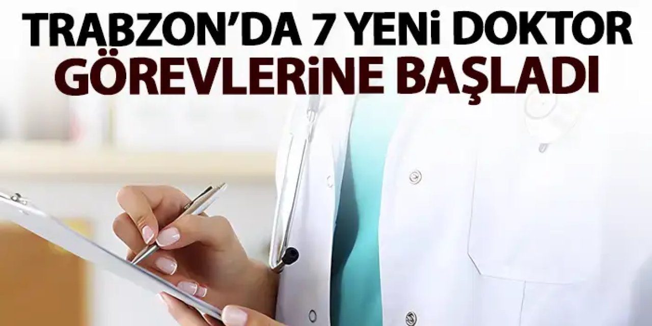 Trabzon'a 7 yeni doktor ataması yapıldı
