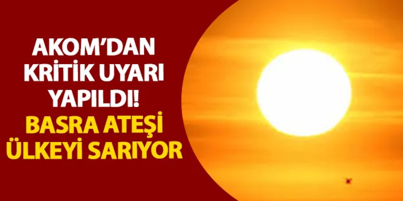 AKOM’dan kritik uyarı yapıldı! Basra ateşi ülkeyi sarıyor