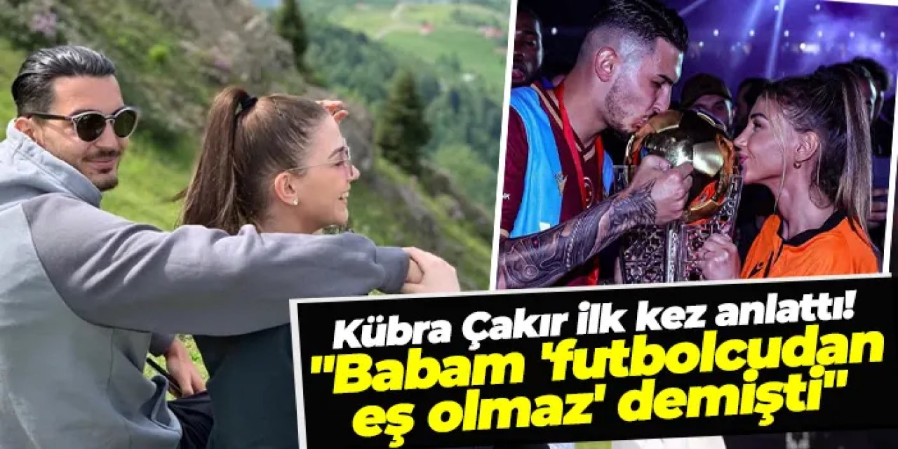 Kübra Çakır, Uğurcan’la tanışma hikâyesini ilk kez anlattı! "Babam 'futbolcudan eş olmaz' demişti"