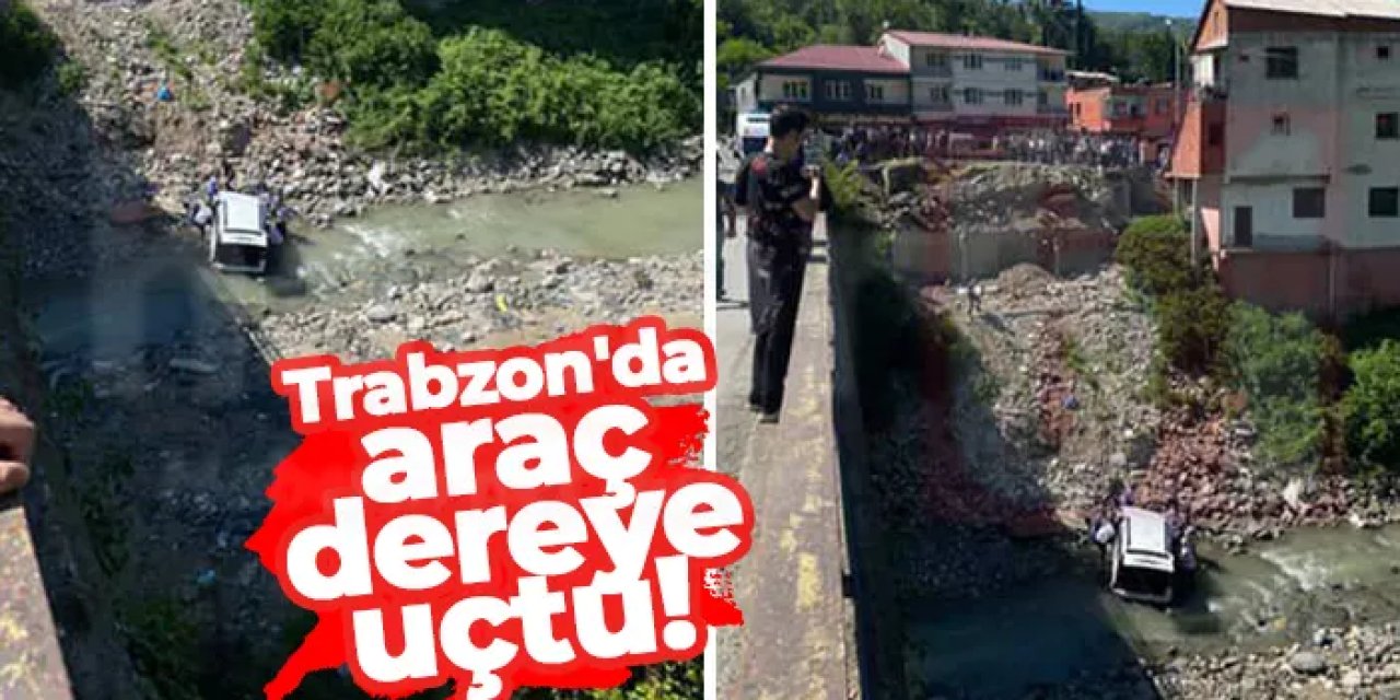 Trabzon'da araç dereye uçtu!