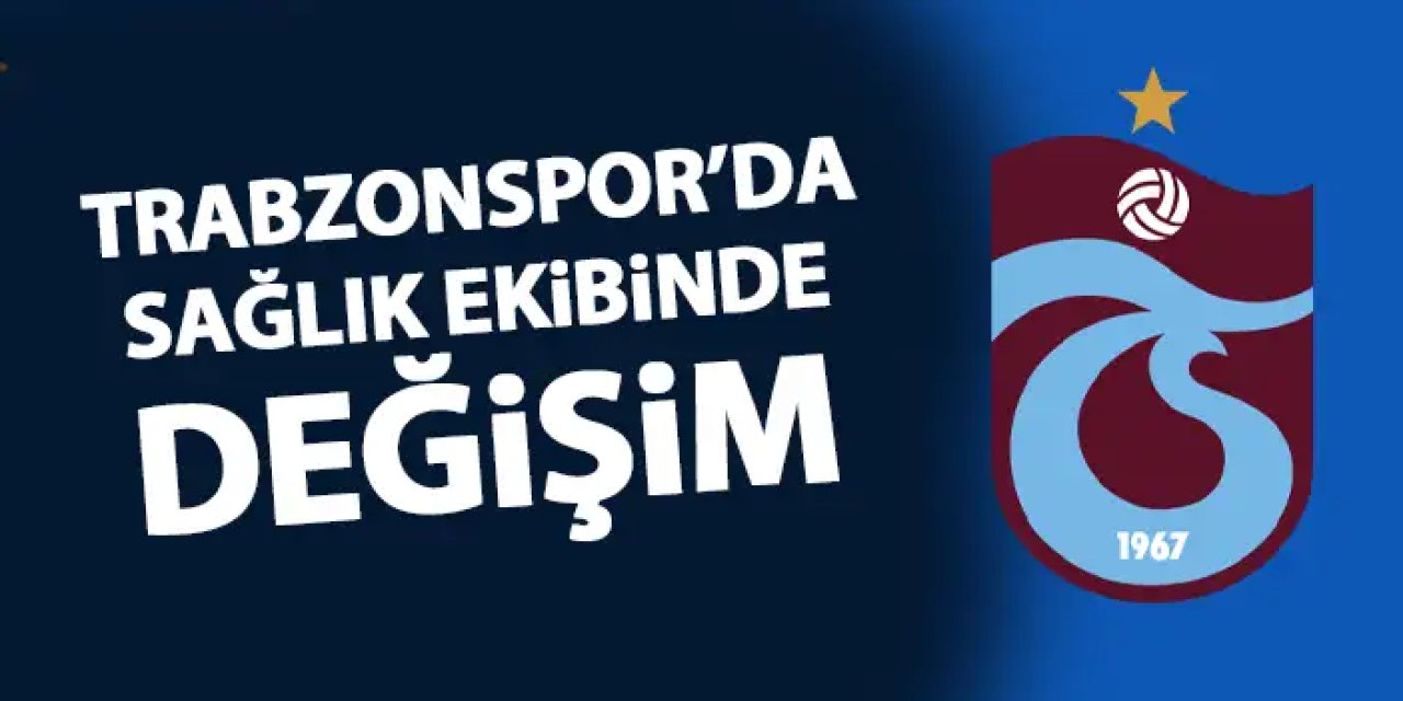 Trabzonspor'da sağlık ekibinde değişim!