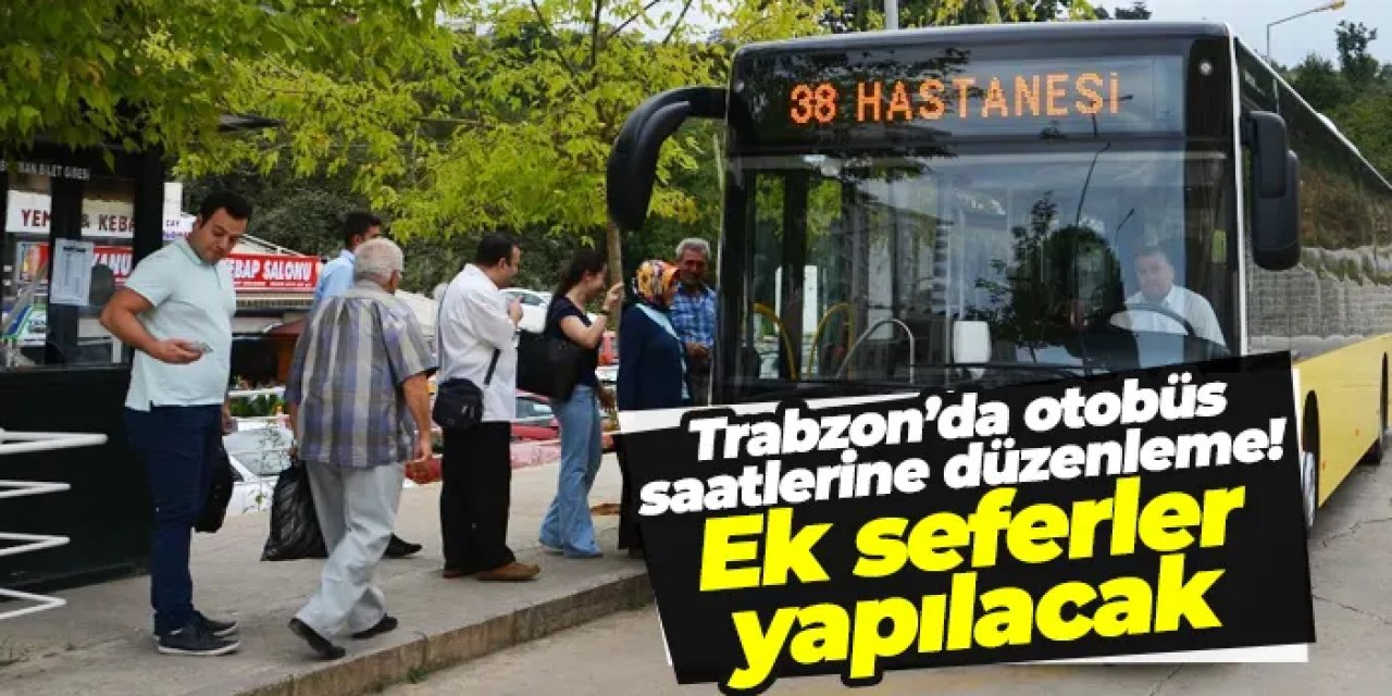Trabzon’da otobüs saatlerine düzenleme! Ek seferler yapılacak