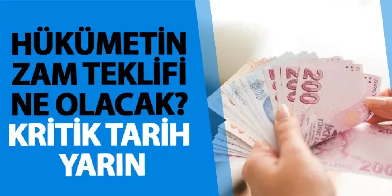 Hükümetin zam teklifi ne olacak? Kritik tarih yarın