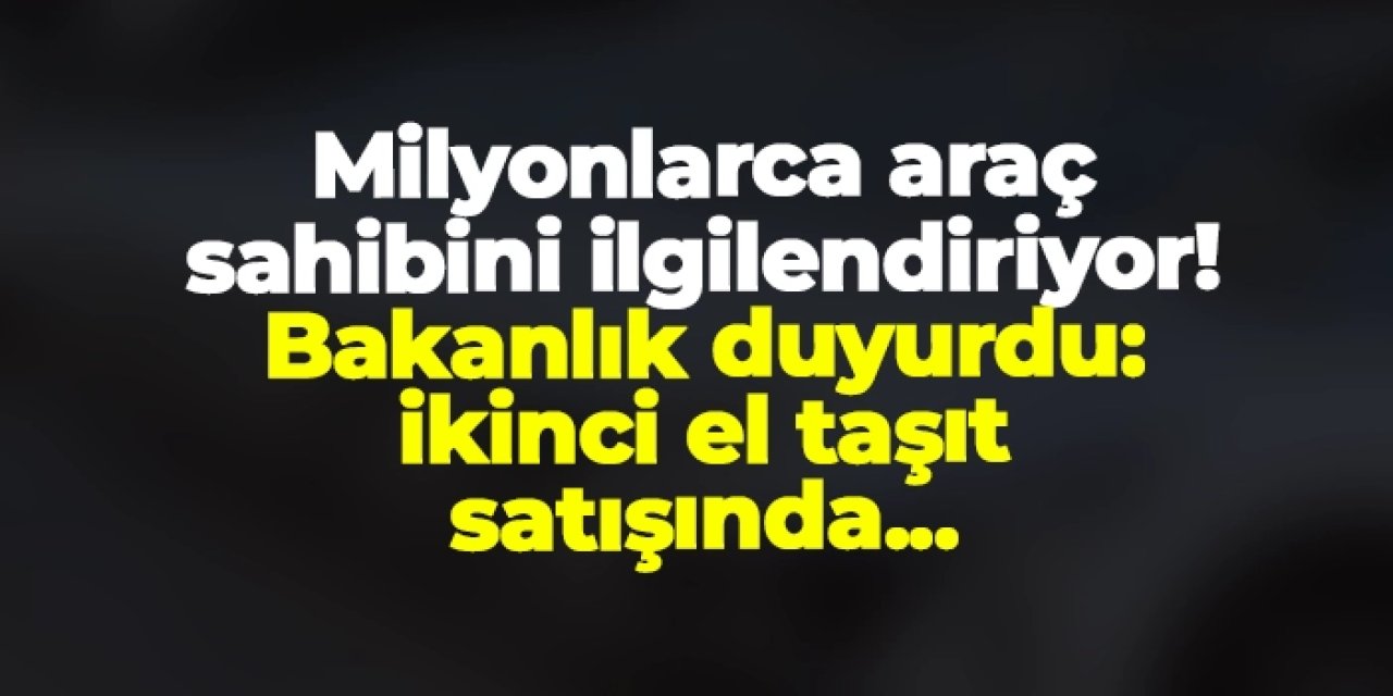 Bakanlık açıkladı! İkinci el oto satışında süre uzatıldı