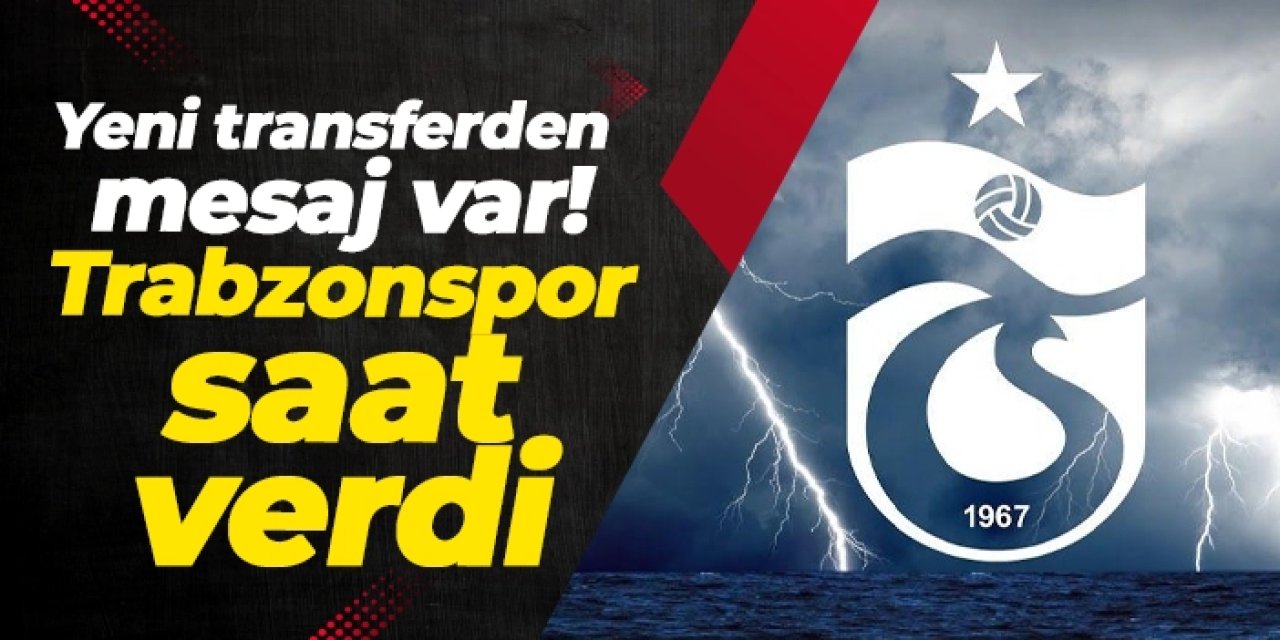 Trabzonspor yeni transfer için saat verdi!