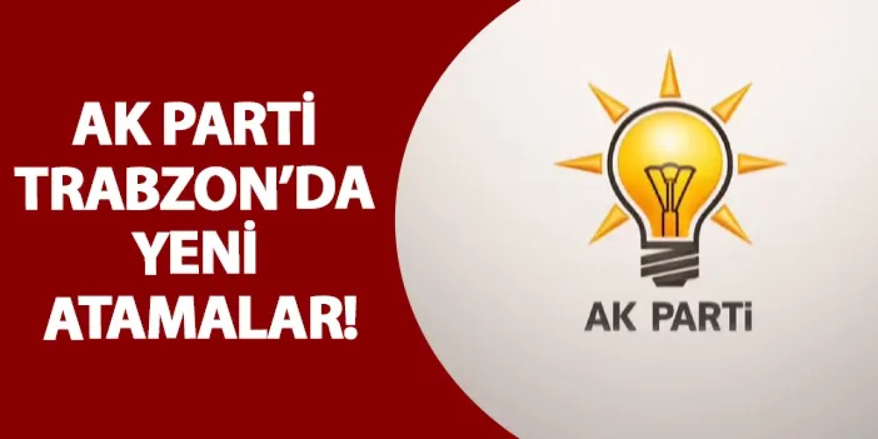 AK Parti Trabzon’da yeni atamalar