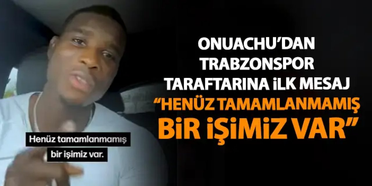 Trabzonspor'un yeni trasferi Onuachu'dan ilk mesaj "Tamamlanmamış bir işimiz var"