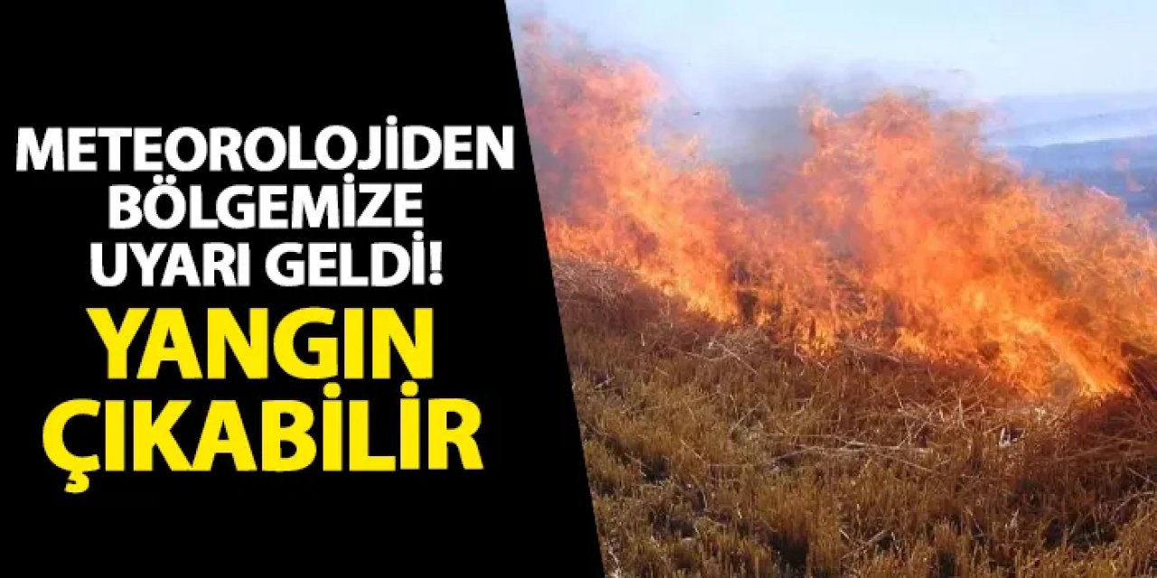 Meteorolojiden bölgemize uyarı geldi! Yangın çıkabilir