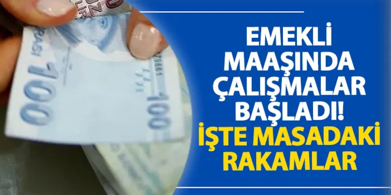 Emekli maaşında çalışmalar başladı! İşte masadaki rakamlar