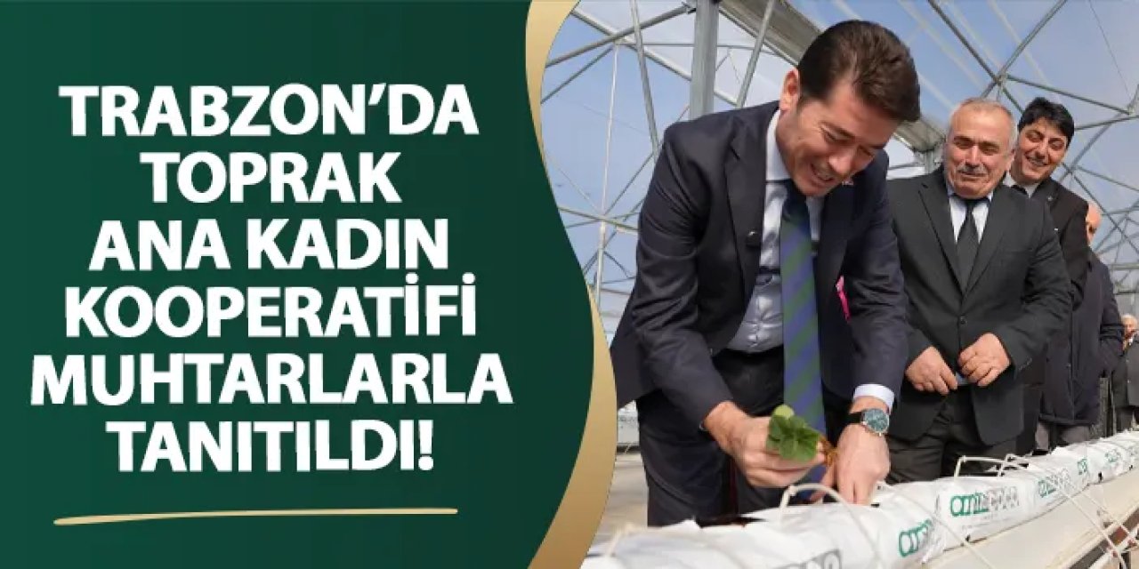 Trabzon’da Toprak Ana Kadın Kooperatifi muhtarlarla tanıtıldı!