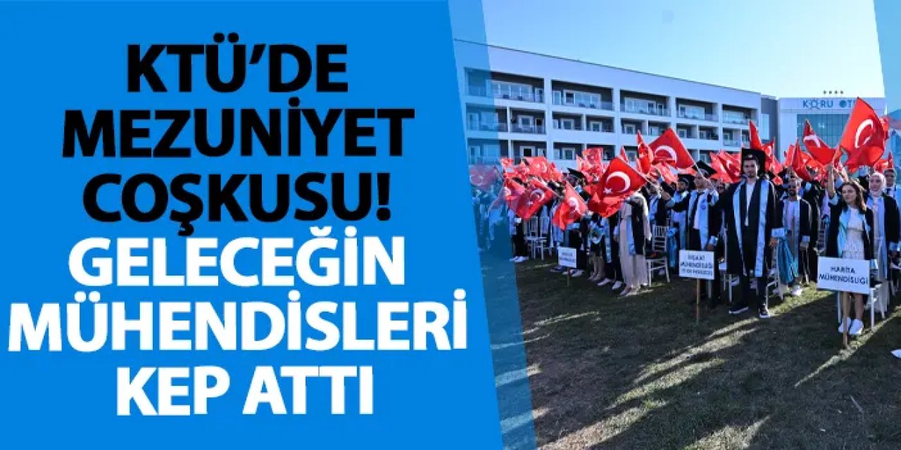 KTÜ’de mezuniyet coşkusu! Geleceğin mühendisleri kep attı