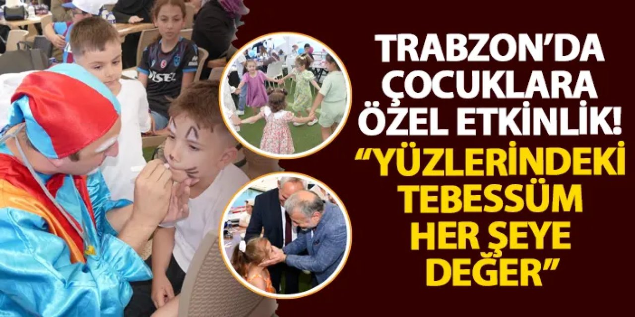 Trabzon’da çocuklara özel etkinlik! “Yüzlerindeki tebessüm her şeye değer”