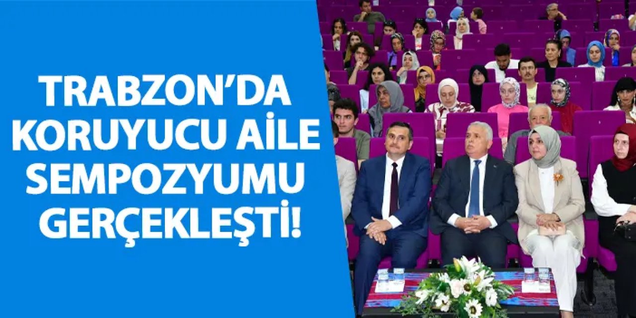 Trabzon’da Koruyucu Aile Sempozyumu gerçekleşti!