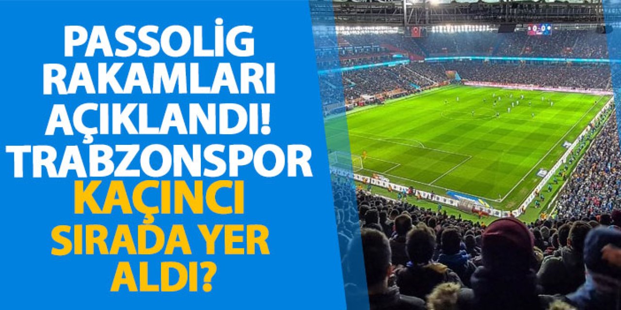 Passolig rakamları açıklandı! Trabzonspor kaçıncı sırada yer aldı?
