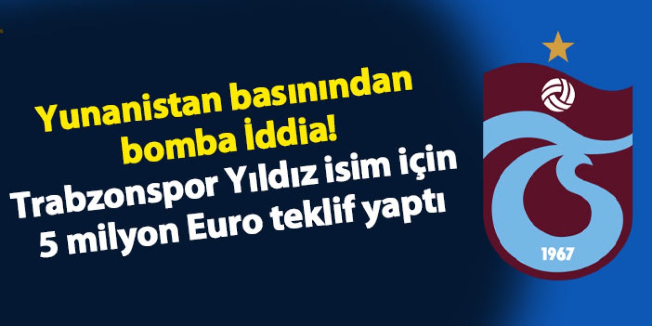 Yunanistan basınından bomba İddia! Trabzonspor Yıldız isim için 5 milyon Euro teklif yaptı