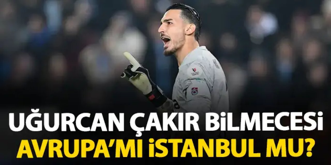 Trabzonspor'da Uğurcan Çakır bilmecesi! Sadece o sessiz