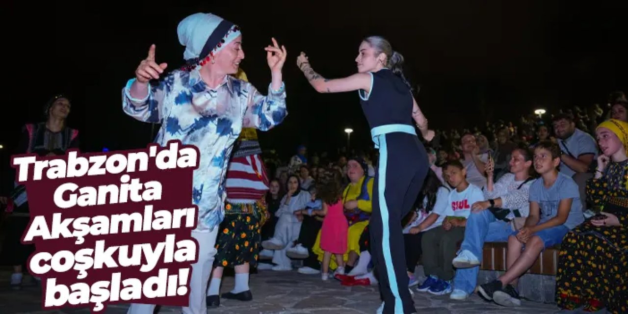 Trabzon'da Ganita Akşamları coşkuyla başladı!