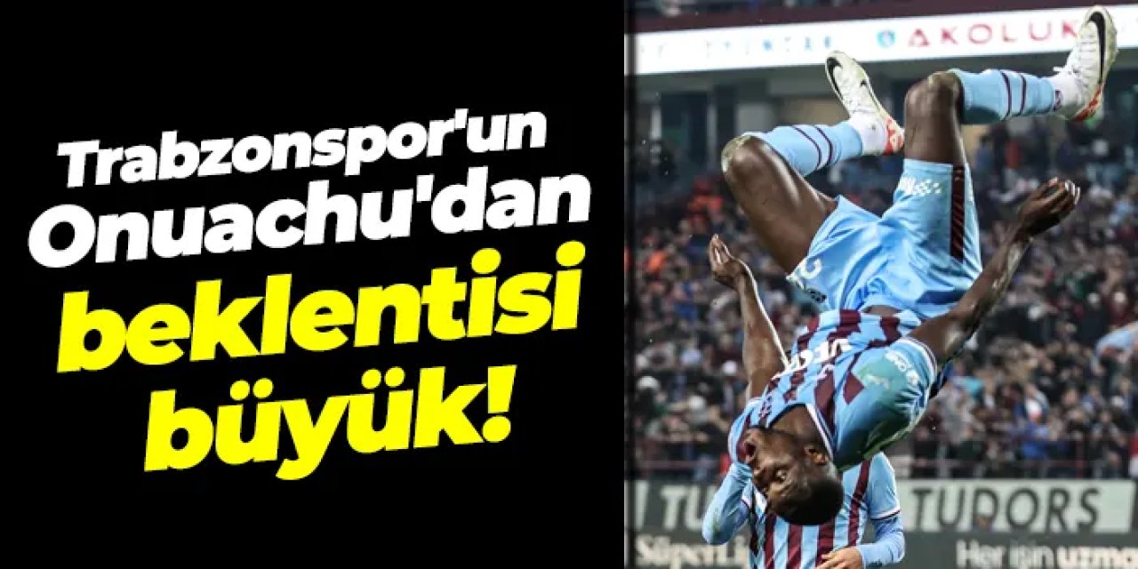 Trabzonspor'un Onuachu'dan beklentisi büyük!