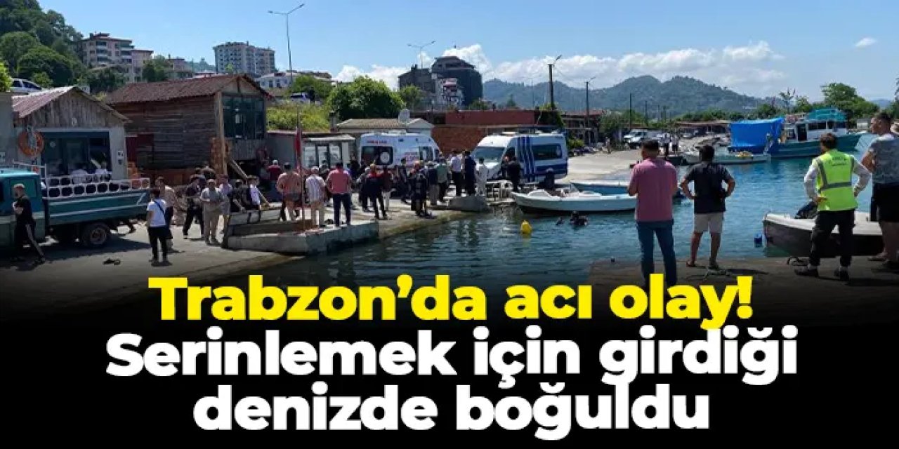 Trabzon’da acı olay: Serinleme için denize giren 15 yaşındaki çocuk boğuldu