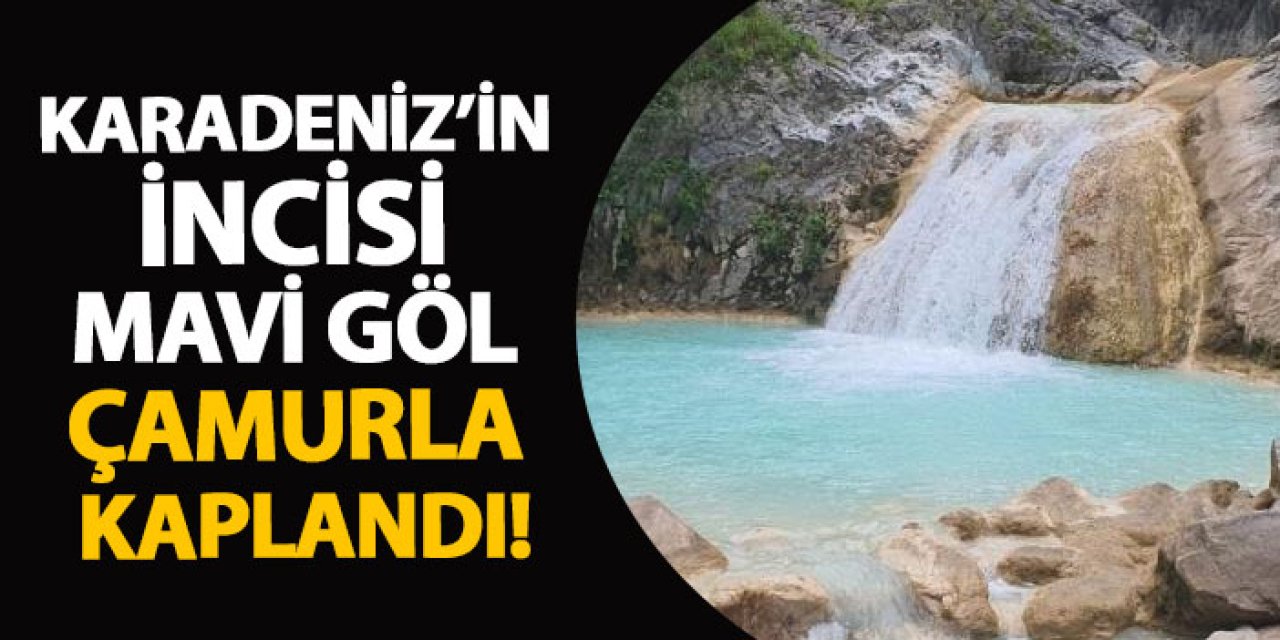 Karadeniz’in incisi Mavi Göl çamurla kaplandı!