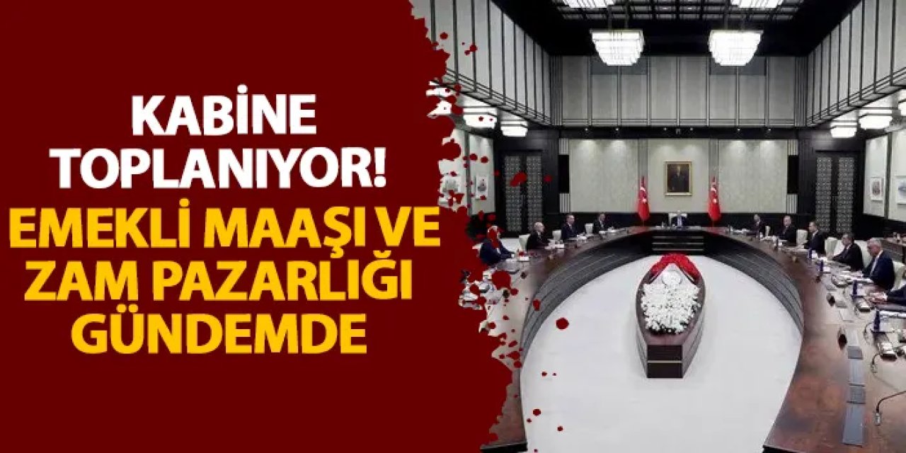 Kabine toplanıyor! Emekli maaşı ve zam pazarlığı gündemde