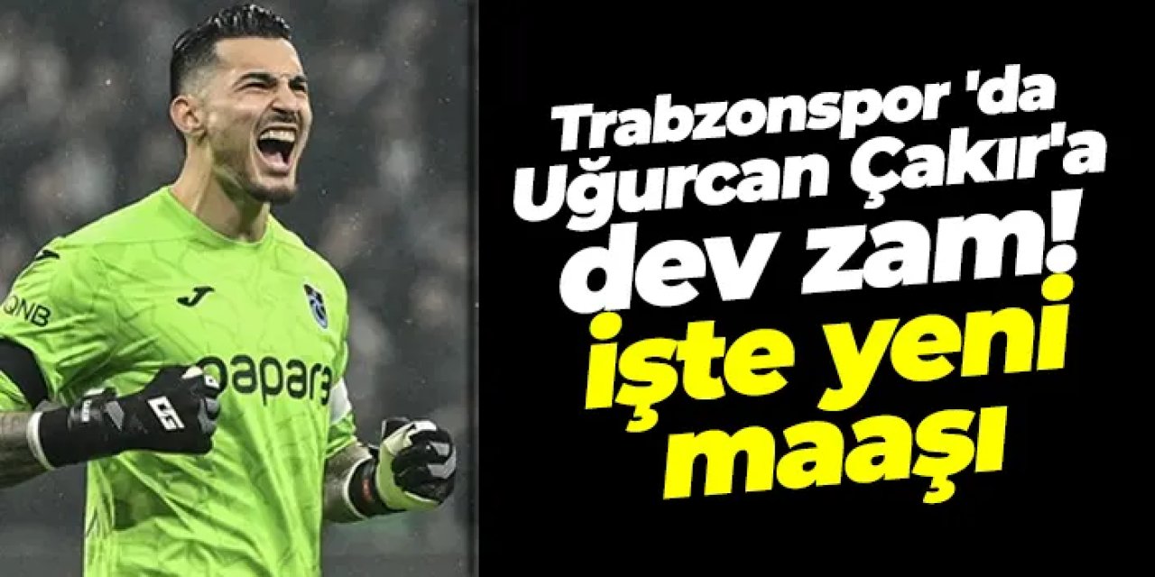 Trabzonspor 'da Uğurcan Çakır'a dev zam! İşte yeni maaşı