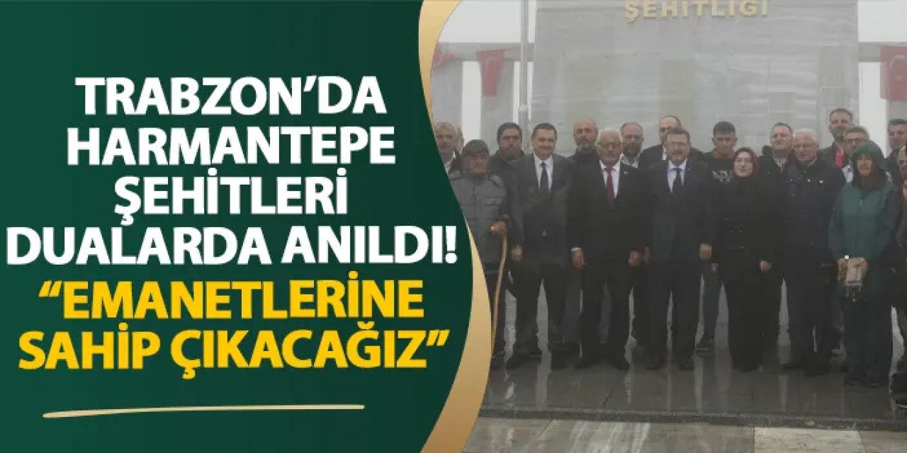 Trabzon’da Harmantepe Şehitleri dualarda anıldı! “Emanetlerine sahip çıkacağız”