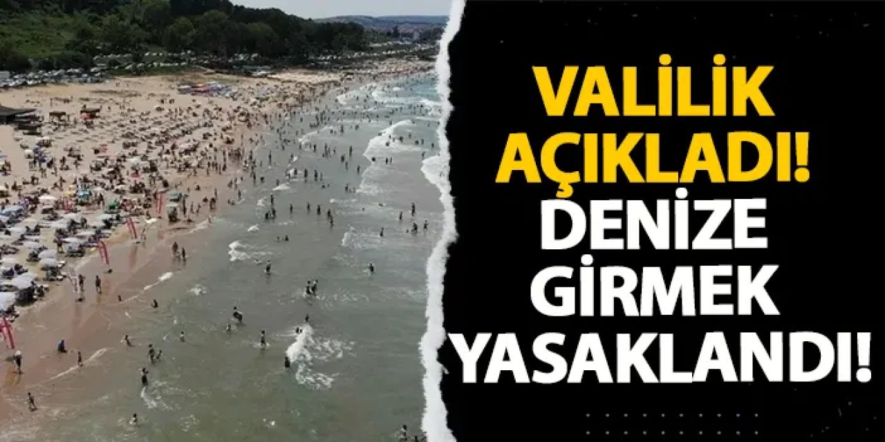 İstanbul Valiliği açıkladı! Denize girmek yasaklandı!