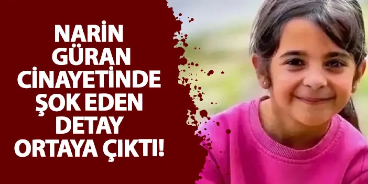 Narin cinayetinde şok eden detay ortaya çıktı!