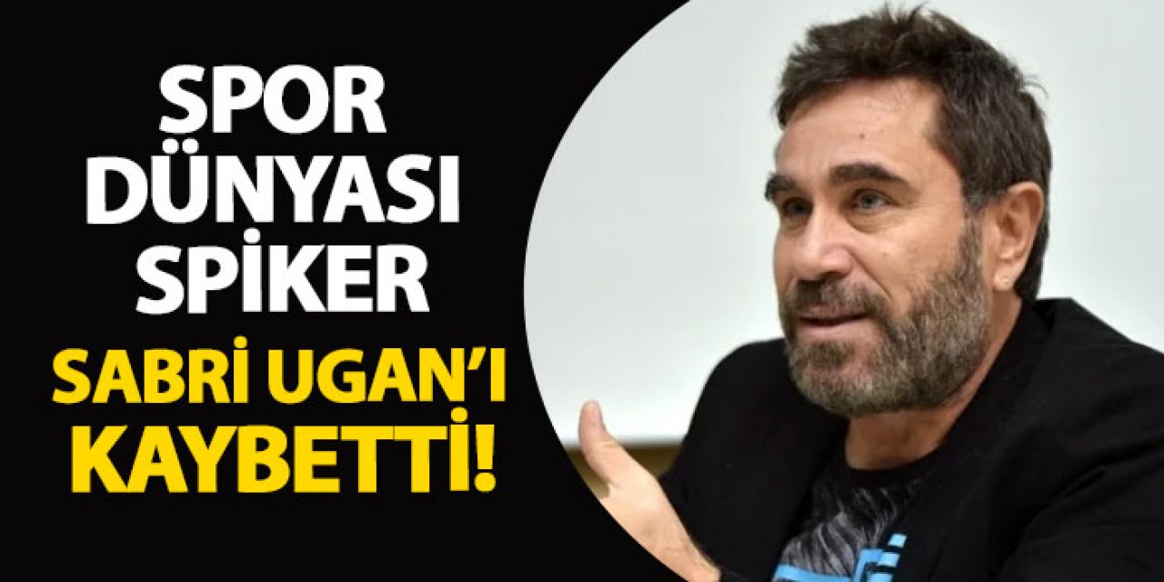Spor dünyası spiker Sabri Ugan’ı kaybetti