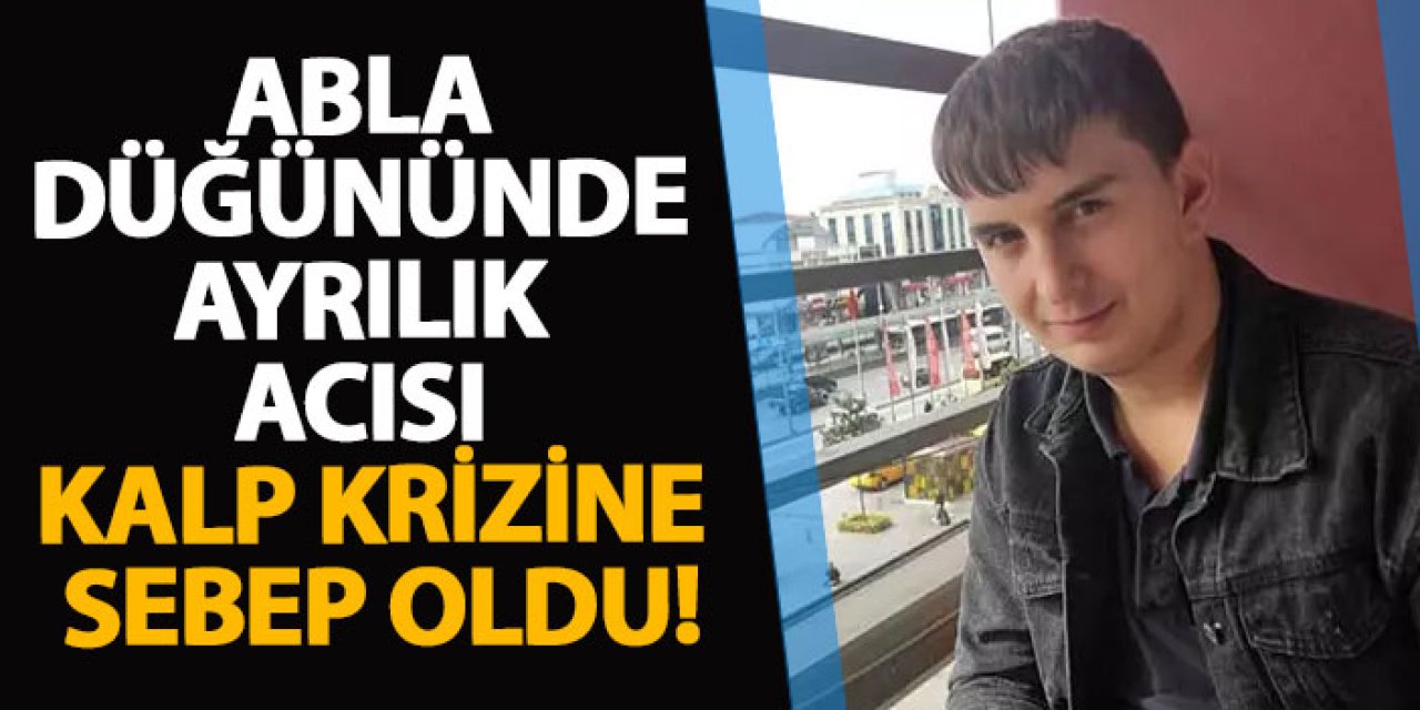Abla düğününde ayrılık acısı kalp krizine sebep oldu!