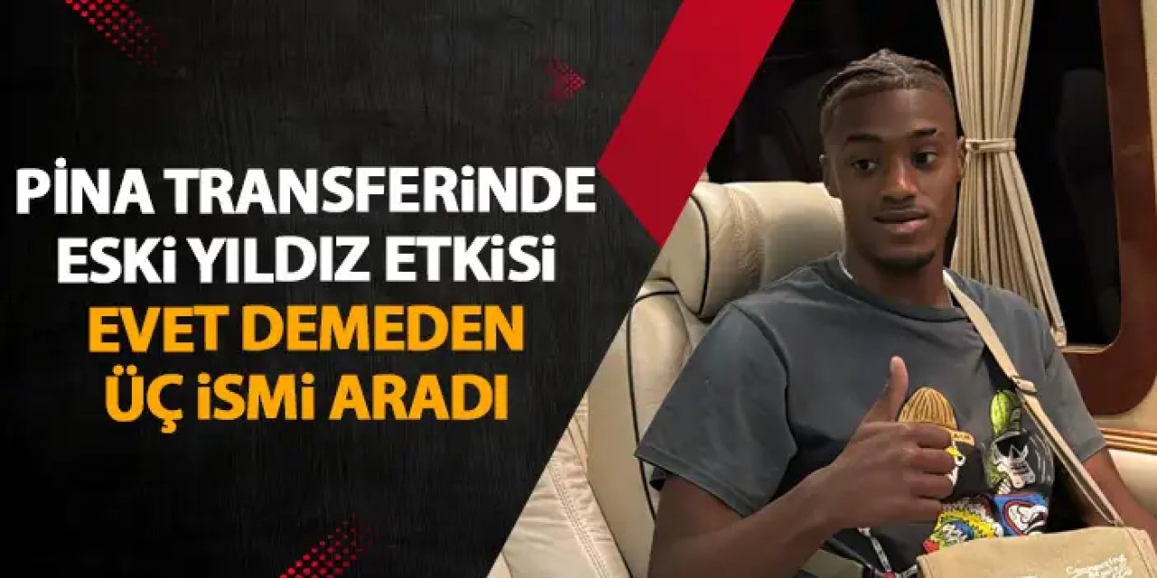 Trabzonspor’un yeni transferi Pina “evet” demeden o yıldızları aradı